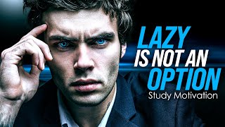 LAZY IS NOT AN OPTION - Best Study Motivation Compilation for Success and Students