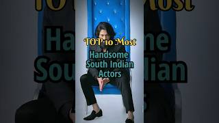 top 10 most handsome😘 South Indian actors 🇮🇳 #top10 #handsome #shorts