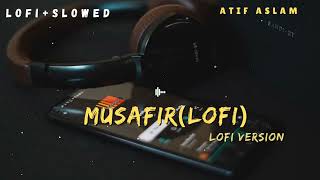 Musafir - (Slowed And Reverb) • Musafir Atif Aslam • Lofi Version • LOFI MAINA