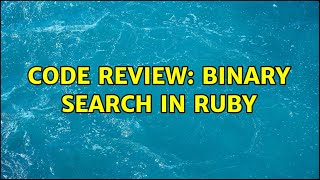 Code Review: Binary Search in Ruby