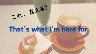 【聞き流し】#1 That's what I'm here for