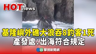 基隆嶼外礁大浪吞8釣客1死　產發處：出海符合規定｜華視新聞 20241116@CtsTw