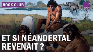 Préhistoire et science-fiction : et si l'homme de Néandertal revenait ?