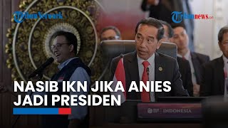 Anies Baswedan akan Setop Program Jokowi yang Buruk jika Jadi Presiden, Ini yang Dilakukan untuk IKN