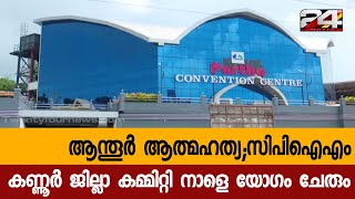 ആന്തൂർ ആത്മഹത്യ;സിപിഐഎം കണ്ണൂർ ജില്ലാ കമ്മിറ്റി നാളെ യോഗം ചേരും | 24 Special