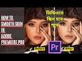 how to smooth face skin in adobe premiere pro ।   ভিডিওতে স্কিন হবে স্মুথ অ্যাডোব প্রিমিয়ার প্রো