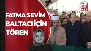 Fatma Sevim Baltacı için cenaze töreni! Törene Başkan Erdoğan da katıldı | A Haber