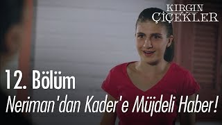 Neriman'dan Kader'e müjdeli haber! - Kırgın Çiçekler 12. Bölüm