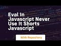 Eval in javascript never use it shorts javascript