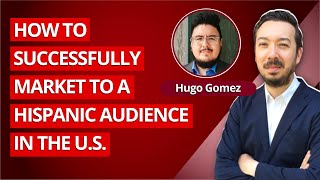 [Bilingual Marketing] Hugo Gomez - How to Successfully Market to a Hispanic Audience in the U.S.