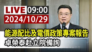 【完整公開】LIVE 能源配比及電價政策專案報告 卓榮泰赴立院備詢