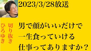 hiroyukiひろゆき切り抜き　2023/3/28放送男で顔がいいだけで一生食っていける仕事ってありますか？