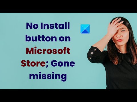 No Install button on the Microsoft Store; Missing in action!