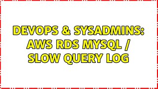 DevOps & SysAdmins: AWS RDS MySQL / Slow Query Log (2 Solutions!!)