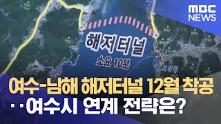 여수-남해 해저터널 12월 착공..여수시 연계 전략은? (2023.09.20/뉴스데스크/여수MBC)