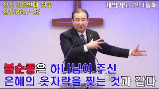 2261 [불순종] 삼상15:27-28 불순종은 하나님이 주신 은혜의 옷자락을 찢는 것과 같다 [배목새벽설교]