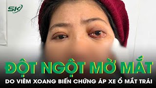 Người phụ nữ mờ mắt đột ngột do viêm xoang biến chứng | SKĐS