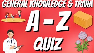 A-Z General Knowledge \u0026 Trivia Quiz, 26 Questions, Answers are in alphabetical order.