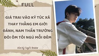 [Full Audio] GIẢ TRAI VÀO KÝ TÚC XÁ THAY THẰNG EM GIỜI ĐÁNH, NAM THẦN TRƯỜNG ĐÒI ÔM TÔI NGỦ MỖI ĐÊM