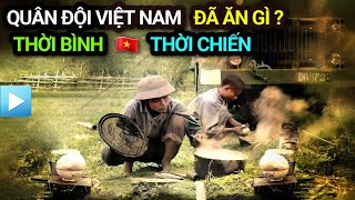 Quân đội Việt Nam đã ĂN GÌ trong THỜI BÌNH và THỜI CHIẾN | KHẨU PHẦN ĂN của Bộ đội Việt Nam