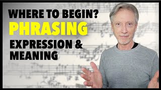 Where to Begin - Phrasing in Music. Expression \u0026 Meaning