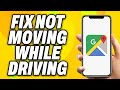How To Fix Google Maps Not Moving While Driving - Quick Fix