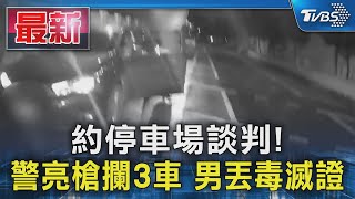 約停車場談判!  警亮槍攔3車 男丟毒滅證｜TVBS新聞 @TVBSNEWS01