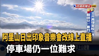 阿里山日出印象音樂會改線上直播 停車場仍一位難求－民視新聞