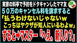 【スカッと】父が経営する料亭の予約をママ友にドタキャンされたのでキャンセル料の50万を請求すると「払うわけないじゃないｗこっちはヤクザが知人にいるわよｗ」→するとマスター「へえ新入り？」【感動する話】