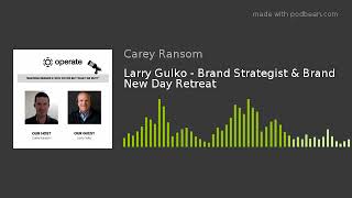 Larry Gulko - Brand Strategist & Brand New Day Retreat