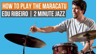 How to Play the Maracatu - Edu Ribeiro | 2 Minute Jazz