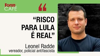 Leonel Radde, policial e vereador: “Grupos bolsonaristas querem atacar Lula e o risco é alto”