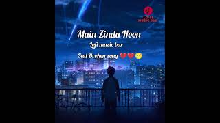 Lofi Sad Broken Song 💔 ( Main Zinda Hoon) @lofimusicbar