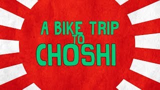 BIKE TRIP TO CHOSHI!