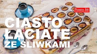 CIASTO ŁACIATE ZE ŚLIWKAMI - NAJLEPSZY PRZEPIS