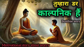 तुम्हारा डर काल्पनिक हैं | buddhist story on worry | motivational story