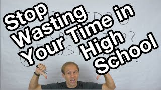 Stop Wasting Your Time In High School