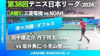 #超速報【日本リーグ2024/男子QF】田中優之介/丹下将太(三菱電機) vs 坂井勇仁/小見山僚(NOAH) 第38回テニス日本リーグ ダブルス