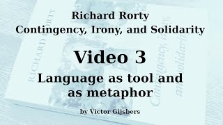 Richard Rorty's Contingency, Irony, and Solidarity - Video 3: Language as tool and as metaphor