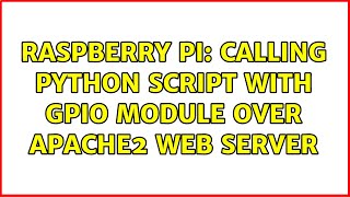 Raspberry Pi: calling Python script with GPIO module over apache2 web server (2 Solutions!!)