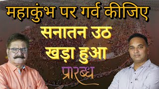 सनातन नींद से जाग गया है-महाकुंभ है इसका प्रमाण- हम हिंदू खुद पर गर्व करें | Praarabdh | Mahakumbh |