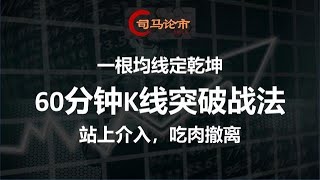 一根均线，60分钟K线突破，站上介入，吃肉撤离！