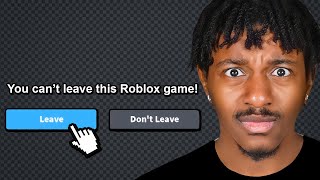 YOU CAN'T LEAVE THIS ROBLOX GAME..