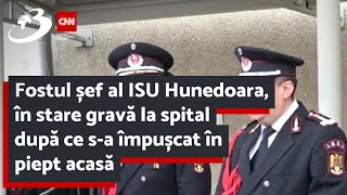 Fostul șef al ISU Hunedoara, în stare gravă la spital după ce s-a împușcat în piept acasă