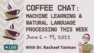 Coffee Chat: Machine Learning & Natural Language Processing (June 9 - June 16, 2022)