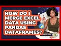 How Do I Merge Excel Data Using Pandas DataFrames? - Python Code School