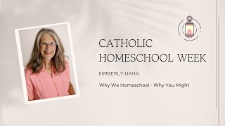 Kimberly Hahn - Why We Homeschool: Why You Might - Catholic Homeschool Week