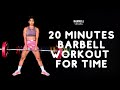 20 Minute Full Body Barbell Workout For Time