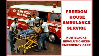 FREEDOM HOUSE AMBULANCE ~ HOW BLACKS REVOLUTIONIZED EMERGENCY MEDICAL CARE