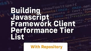 Building javascript framework client performance tier list